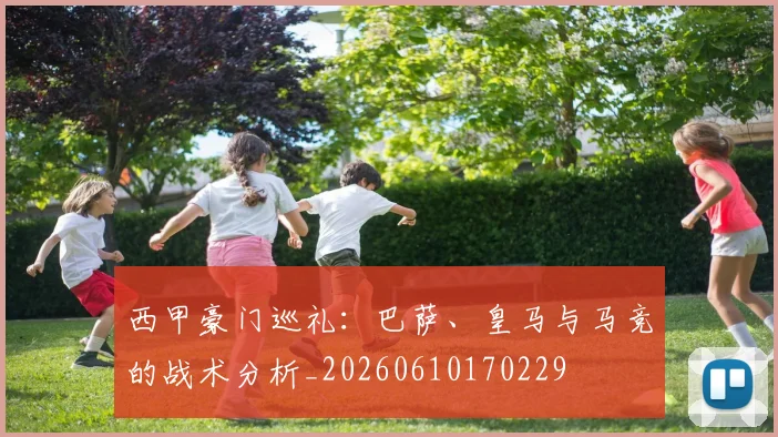 西甲豪门巡礼：巴萨、皇马与马竞的战术分析_20260610170229