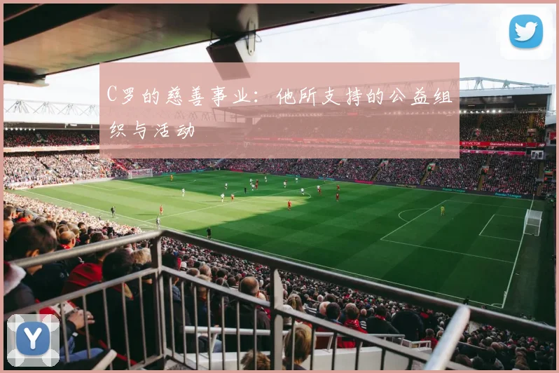 C罗的慈善事业:他所支持的公益组织与活动