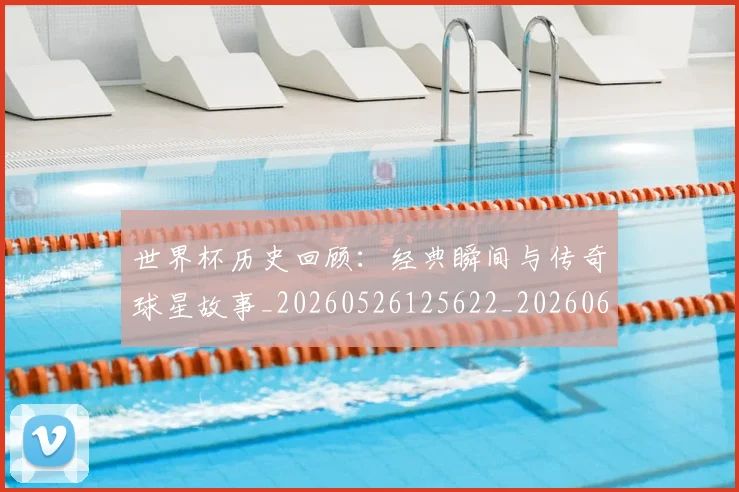 世界杯历史回顾:经典瞬间与传奇球星故事_20260526125622_20260607160326